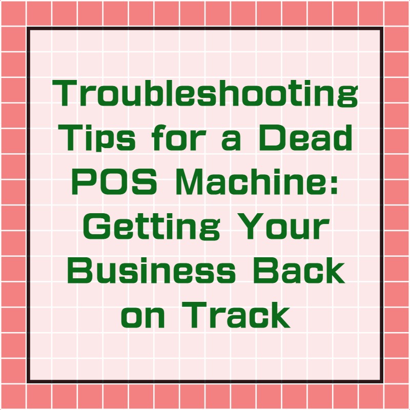 Troubleshooting Tips for a Dead POS Machine: Getting Your Business Back on Track