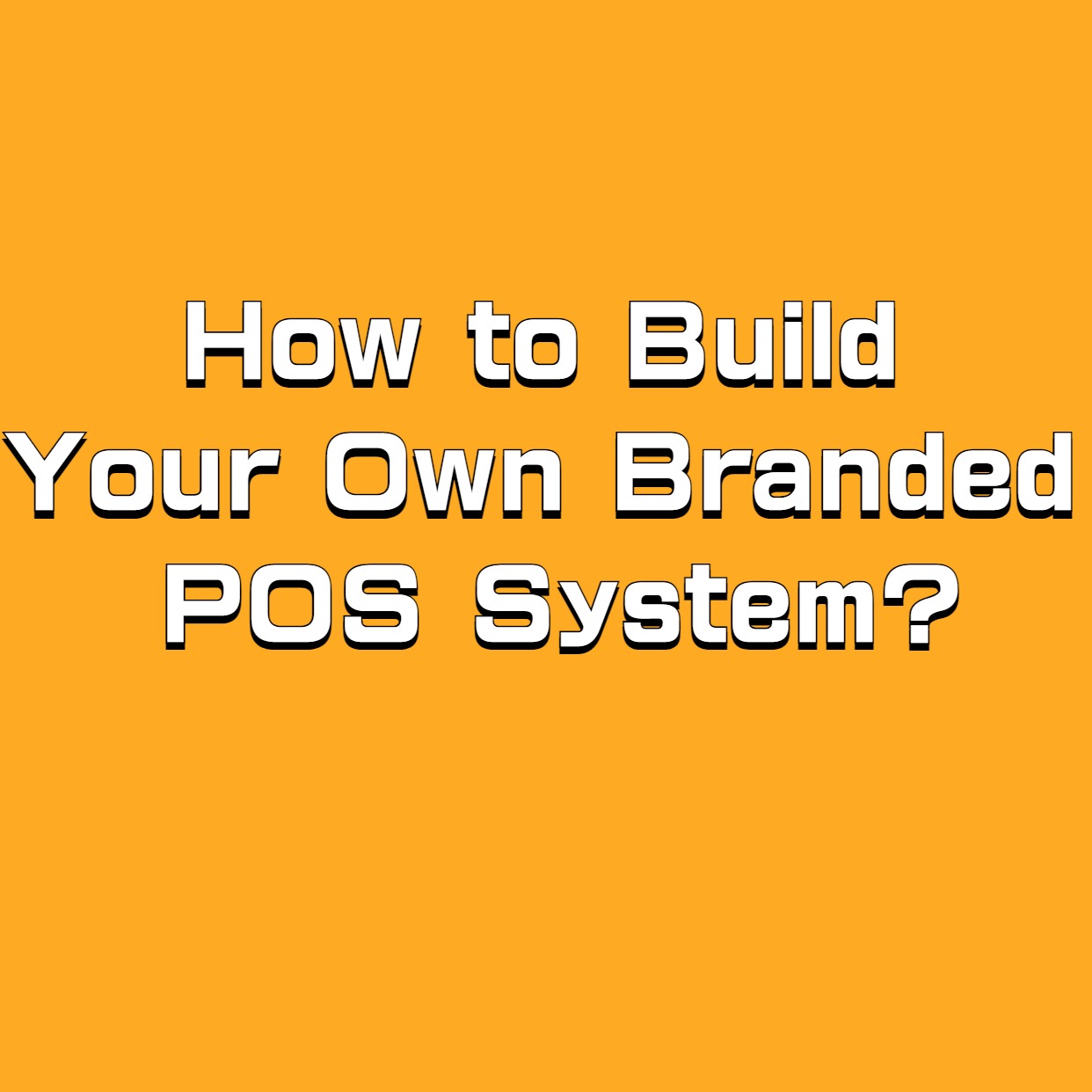 How to Build Your Own Branded POS System?