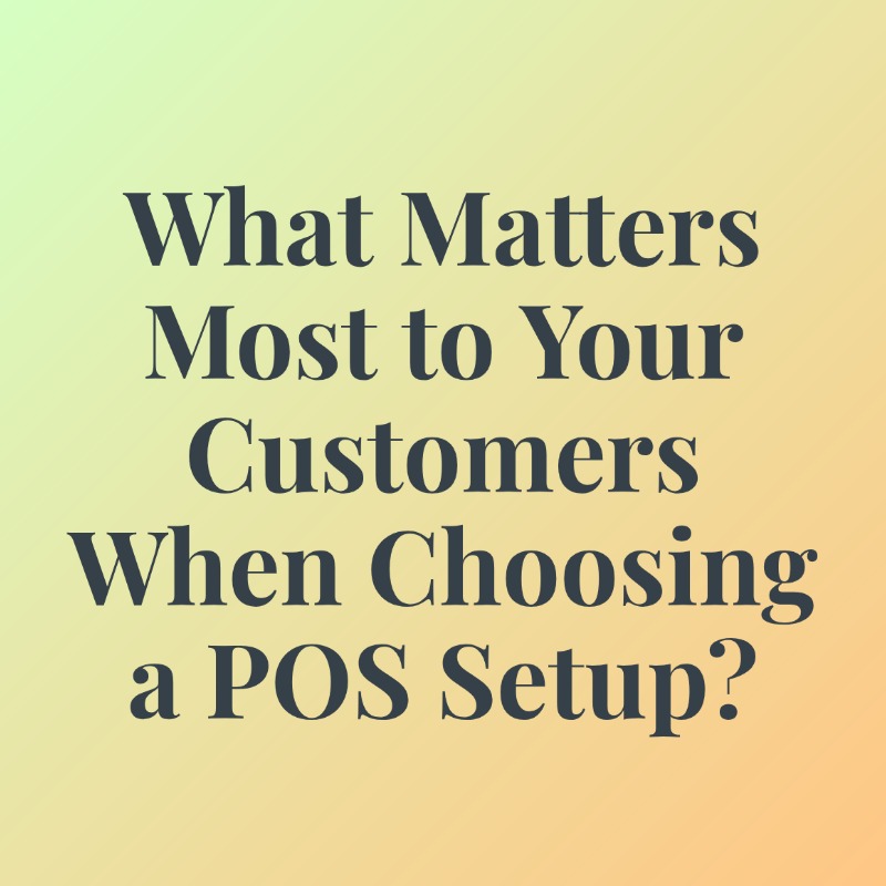 What Matters Most to Your Customers When Choosing a POS Setup?
